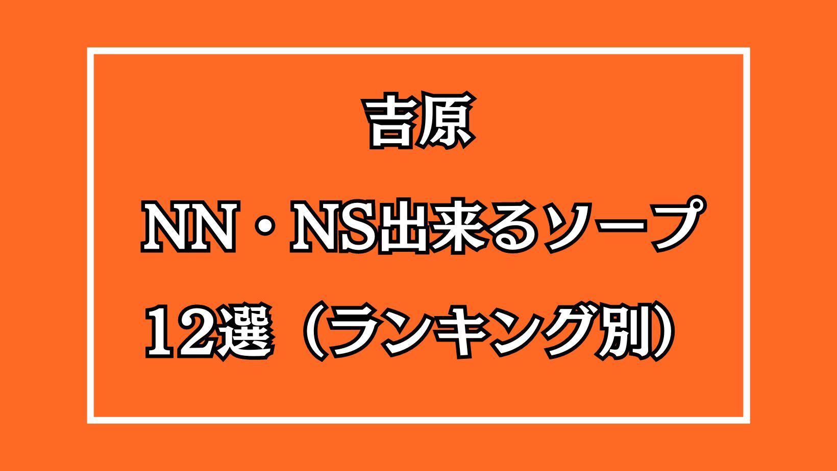 吉原NS】NNソープランドおすすめ人気ランキング7選【風俗のプロ監修】