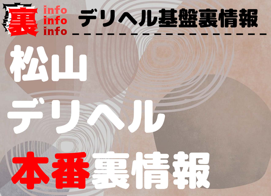 松山で本番（基盤・円盤・NN/NS）ができる風俗（デリヘル・ホテヘル）を紹介！口コミ・評判も解説！全11店 - 風俗本番指南書