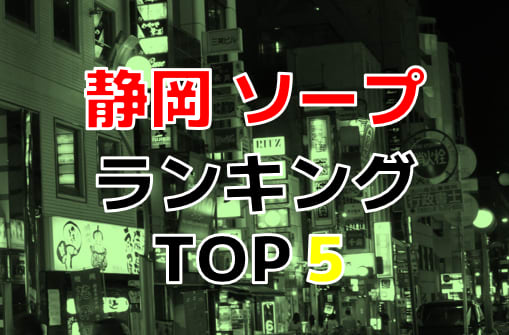 静岡ソープおすすめ人気ランキング7選【沼津・浜松・熱海・静岡市】