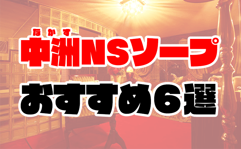 博多(中洲)でNS.NN(生中出し)ができるソープランド25店舗一覧と体験談と口コミ！NSの見分け方