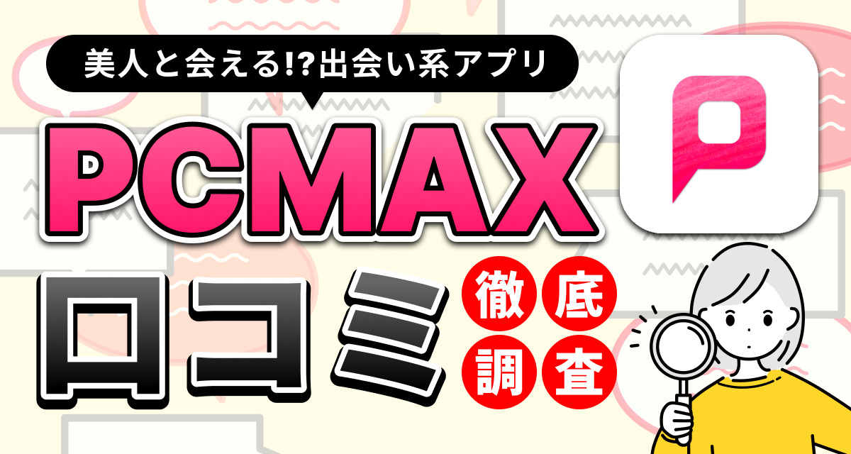 PCMAX攻略】基本的な使い方から目的別女性と出会うためのノウハウを公開